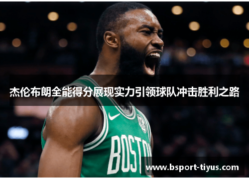 杰伦布朗全能得分展现实力引领球队冲击胜利之路 杰伦布朗全能得分展现实力引领球队冲击胜利之路