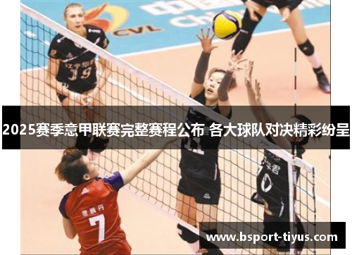 2025赛季意甲联赛完整赛程公布 各大球队对决精彩纷呈 2025赛季意甲联赛完整赛程公布 各大球队对决精彩纷呈