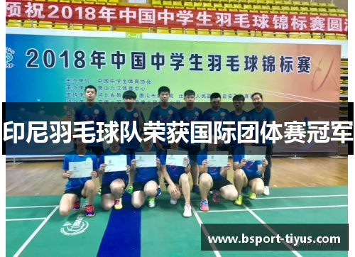 印尼羽毛球队荣获国际团体赛冠军 印尼羽毛球队荣获国际团体赛冠军