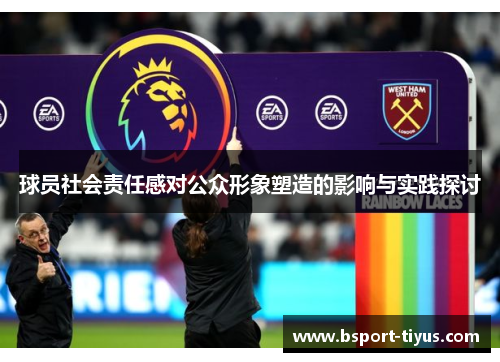 球员社会责任感对公众形象塑造的影响与实践探讨 球员社会责任感对公众形象塑造的影响与实践探讨