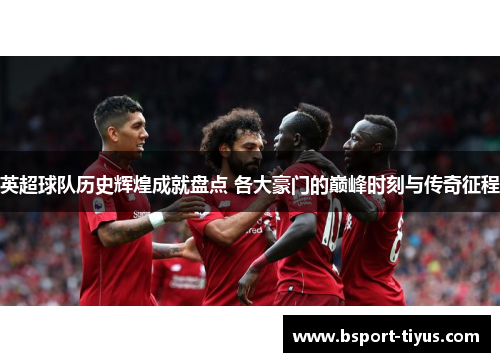 英超球队历史辉煌成就盘点 各大豪门的巅峰时刻与传奇征程