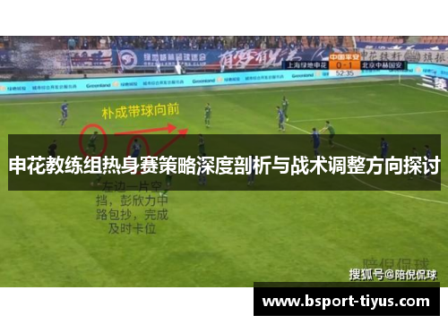 申花教练组热身赛策略深度剖析与战术调整方向探讨