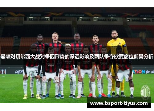 曼联对切尔西大战对争四形势的深远影响及两队争夺欧冠席位前景分析