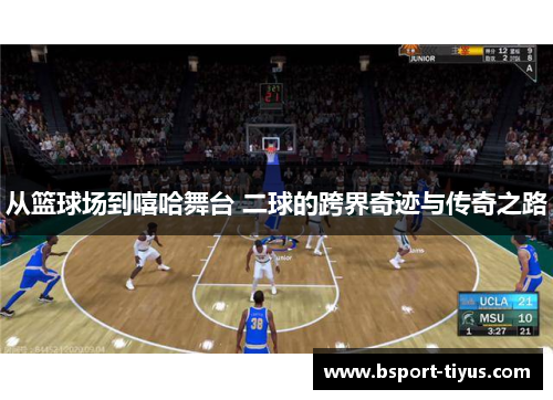 从篮球场到嘻哈舞台 二球的跨界奇迹与传奇之路