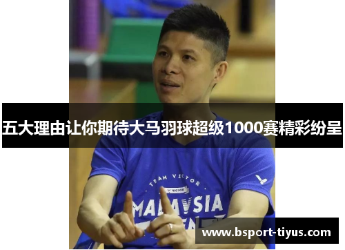 五大理由让你期待大马羽球超级1000赛精彩纷呈 五大理由让你期待大马羽球超级1000赛精彩纷呈