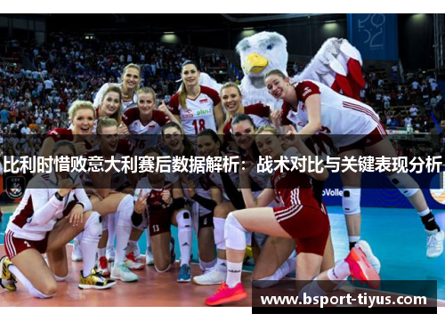 比利时惜败意大利赛后数据解析:战术对比与关键表现分析 比利时惜败意大利赛后数据解析:战术对比与关键表现分析