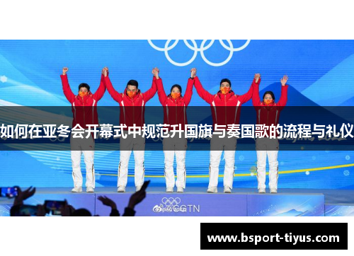 如何在亚冬会开幕式中规范升国旗与奏国歌的流程与礼仪