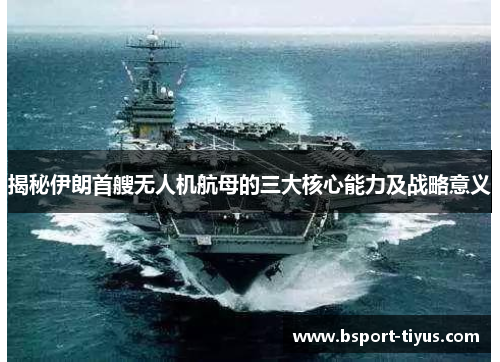 揭秘伊朗首艘无人机航母的三大核心能力及战略意义