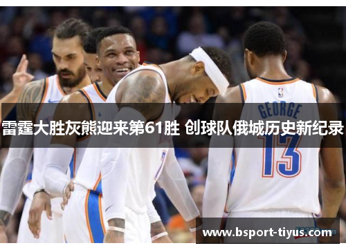 雷霆大胜灰熊迎来第61胜 创球队俄城历史新纪录
