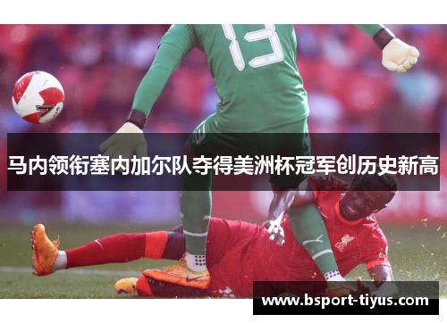 马内领衔塞内加尔队夺得美洲杯冠军创历史新高 马内领衔塞内加尔队夺得美洲杯冠军创历史新高