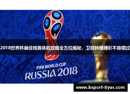 2018世界杯最佳观赛体验攻略全方位揭秘，卫视转播精彩不容错过