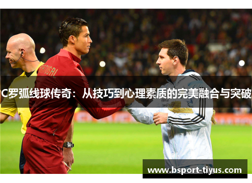 C罗弧线球传奇：从技巧到心理素质的完美融合与突破