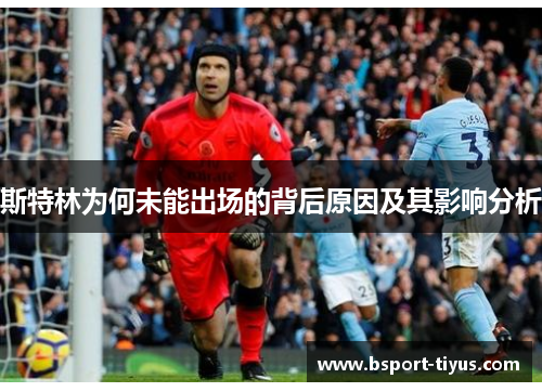 斯特林为何未能出场的背后原因及其影响分析