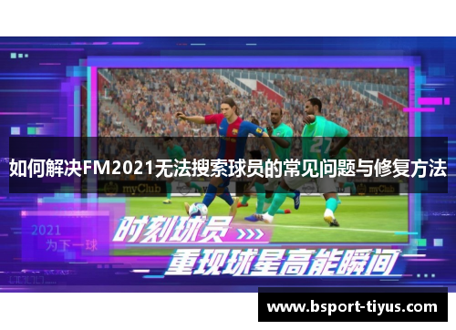 如何解决FM2021无法搜索球员的常见问题与修复方法