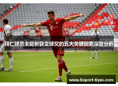 拜仁球员未能斩获金球奖的五大关键因素深度分析